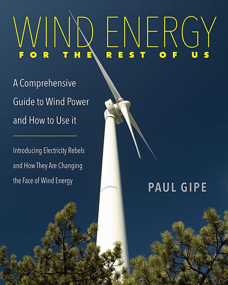Wind Energy for the Rest of Us A Comprehensive Guide to Wind Power and How to Use it By Paul Gipe